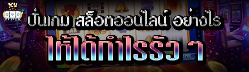 ปั่นเกม สล็อตออนไลน์ อย่างไร ให้ได้กำไรรัวๆ